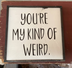 You're my kind of weird Sign