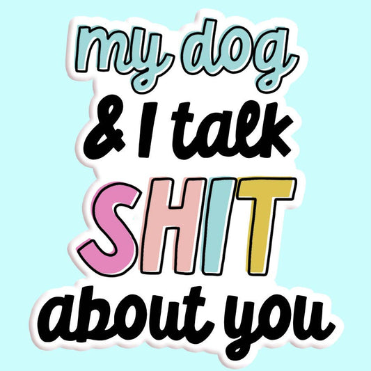 My Dog and I Talk Shit About You Sticker-Stickers-Bottoms Up Boutique-Anchorage AK